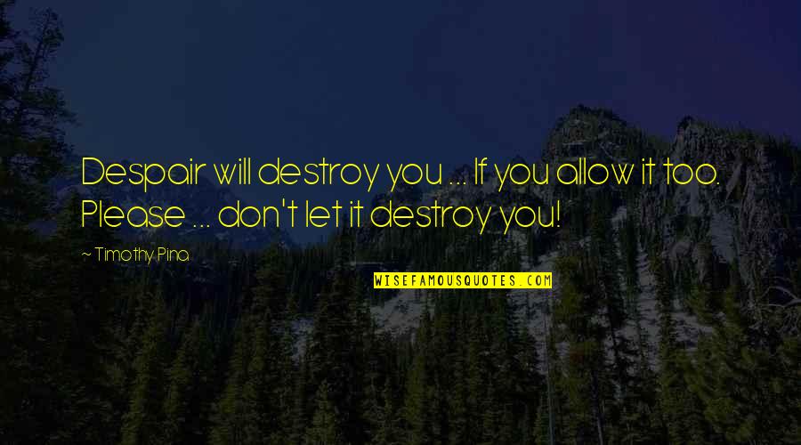 Suicide Prevention Inspirational Quotes By Timothy Pina: Despair will destroy you ... If you allow