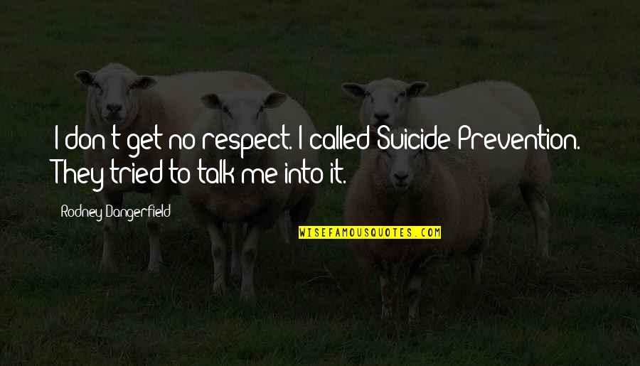 Suicide Prevention Quotes By Rodney Dangerfield: I don't get no respect. I called Suicide