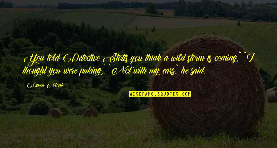 Suicide Recovery Quotes By Devon Monk: You told Detective Stotts you think a wild Suicide Recovery Quotes By Devon Monk: You told Detective Stotts you think a wild