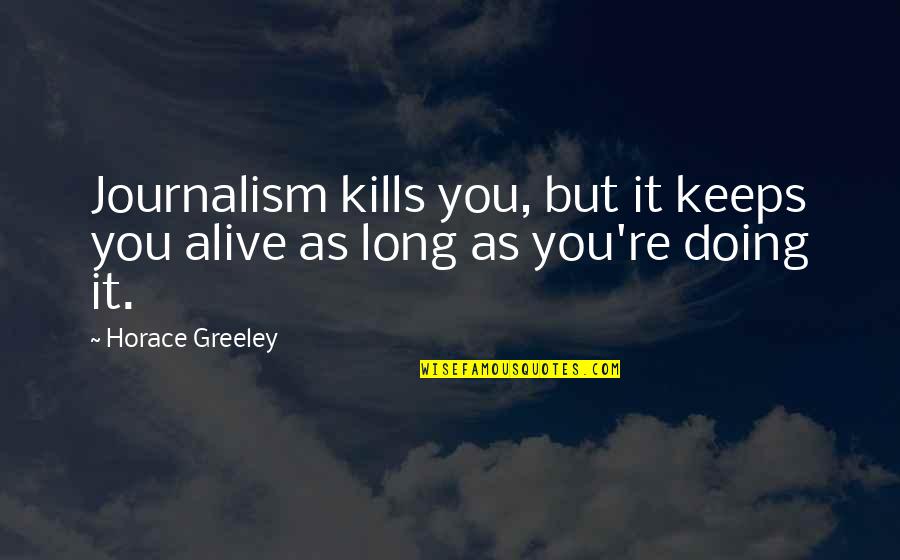 Suicide Recovery Quotes By Horace Greeley: Journalism kills you, but it keeps you alive