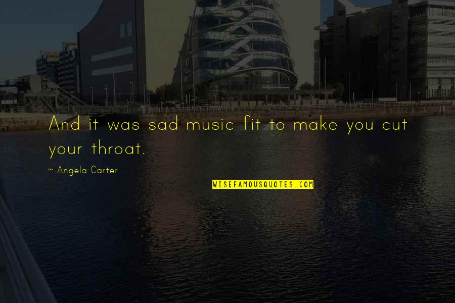 Suicide Sad Quotes By Angela Carter: And it was sad music fit to make Suicide Sad Quotes By Angela Carter: And it was sad music fit to make