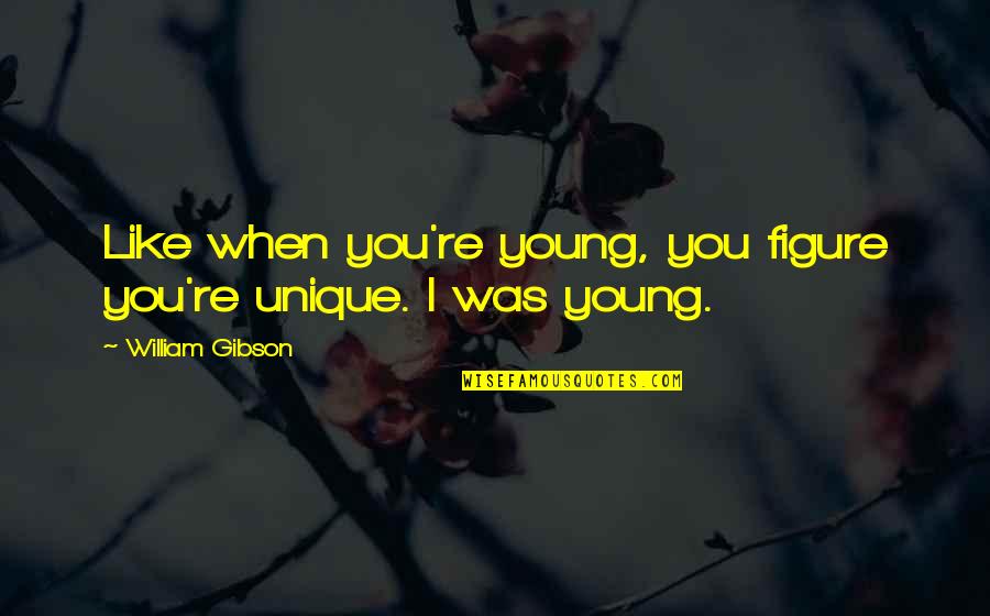 Suicide Squad 2 Quotes By William Gibson: Like when you're young, you figure you're unique. Suicide Squad 2 Quotes By William Gibson: Like when you're young, you figure you're unique.