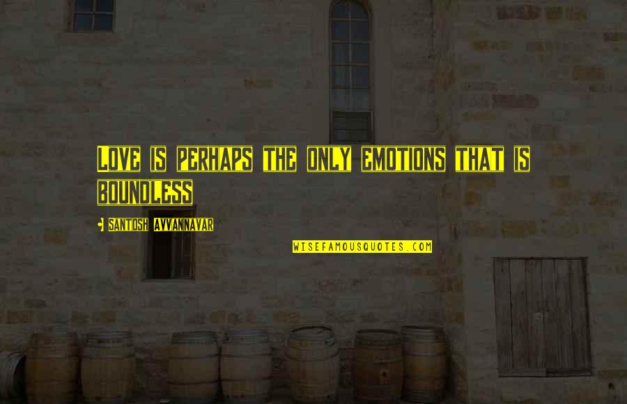 Suicide Survivor Quotes By Santosh Avvannavar: Love is perhaps the only emotions that is Suicide Survivor Quotes By Santosh Avvannavar: Love is perhaps the only emotions that is