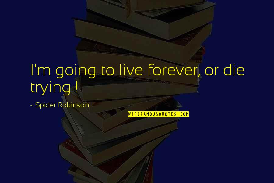 Suicide The Forever Quotes By Spider Robinson: I'm going to live forever, or die trying Suicide The Forever Quotes By Spider Robinson: I'm going to live forever, or die trying