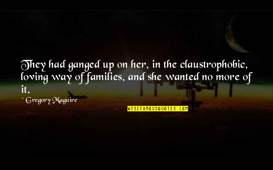 Suicided Quotes By Gregory Maguire: They had ganged up on her, in the Suicided Quotes By Gregory Maguire: They had ganged up on her, in the