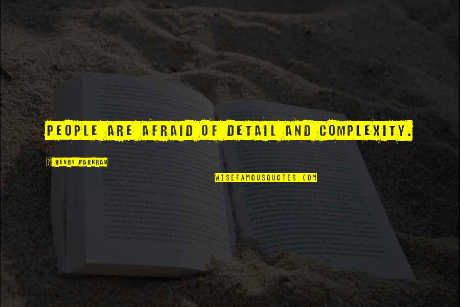 Suiciders Quotes By Henry Markram: People are afraid of detail and complexity. Suiciders Quotes By Henry Markram: People are afraid of detail and complexity.