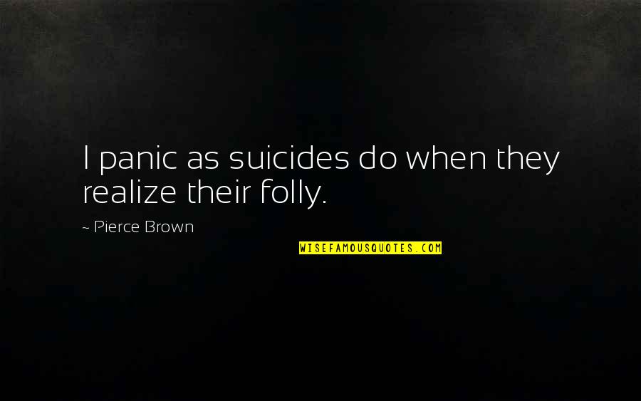 Suicides Quotes By Pierce Brown: I panic as suicides do when they realize