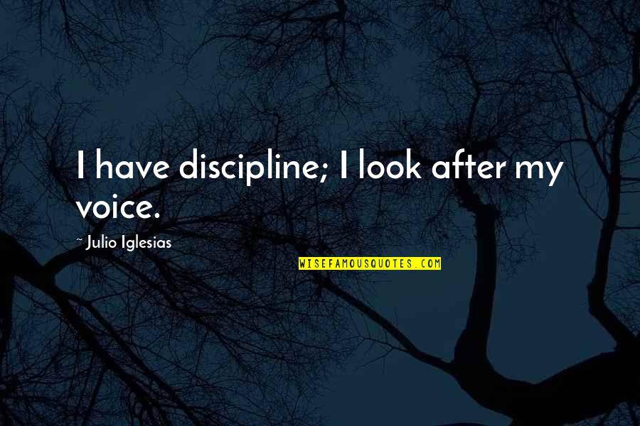 Suiciding Quotes By Julio Iglesias: I have discipline; I look after my voice. Suiciding Quotes By Julio Iglesias: I have discipline; I look after my voice.