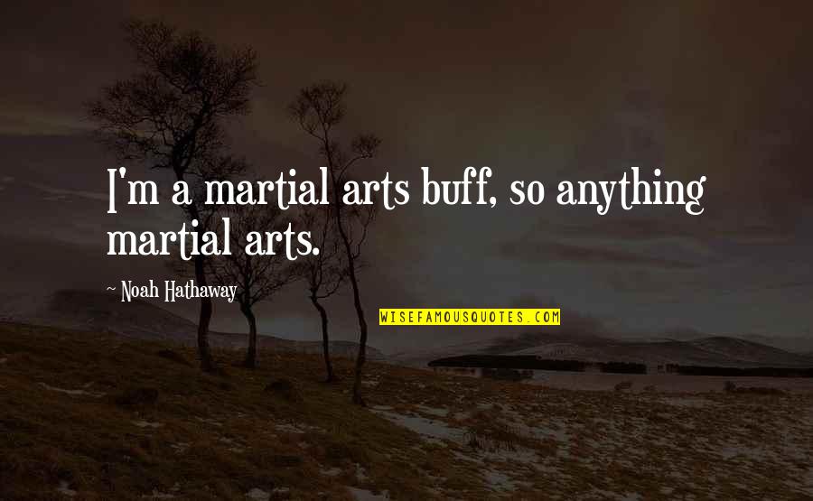 Suicidio Assistido Quotes By Noah Hathaway: I'm a martial arts buff, so anything martial Suicidio Assistido Quotes By Noah Hathaway: I'm a martial arts buff, so anything martial