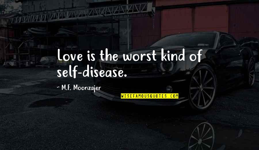 Suierat In Piept Quotes By M.F. Moonzajer: Love is the worst kind of self-disease.