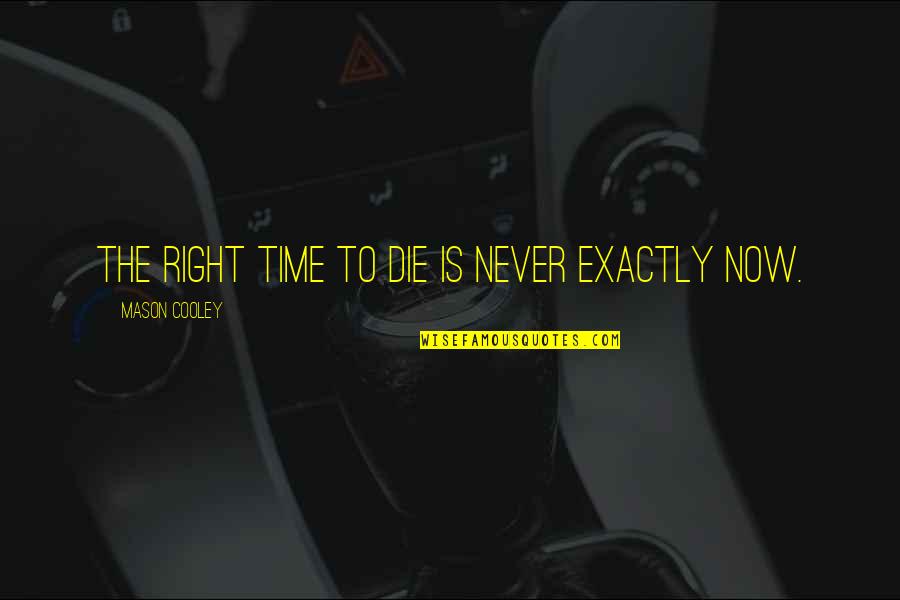 Suif Quotes By Mason Cooley: The right time to die is never exactly Suif Quotes By Mason Cooley: The right time to die is never exactly