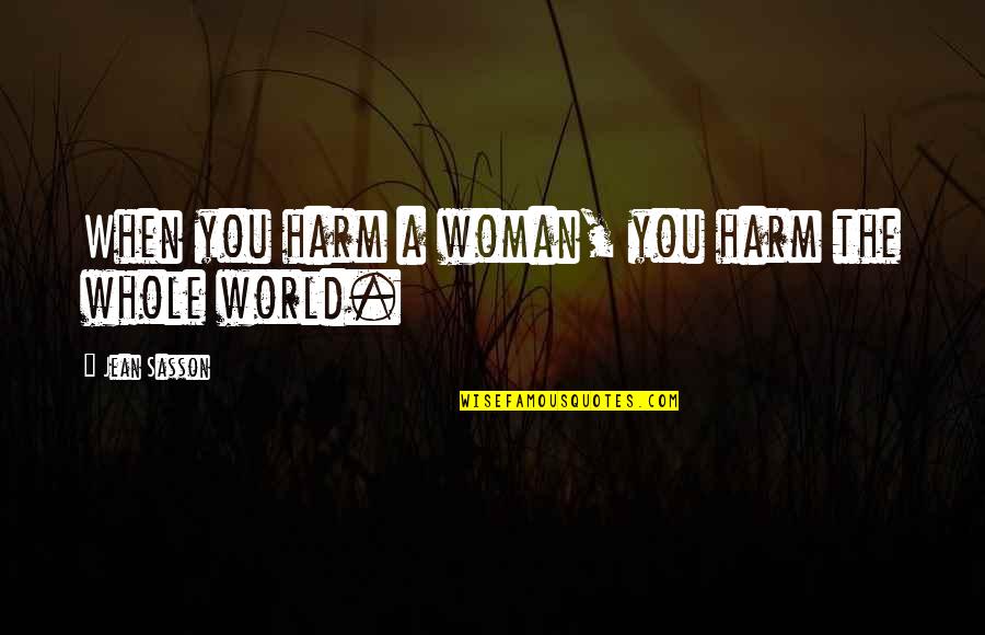 Suiffy Quotes By Jean Sasson: When you harm a woman, you harm the