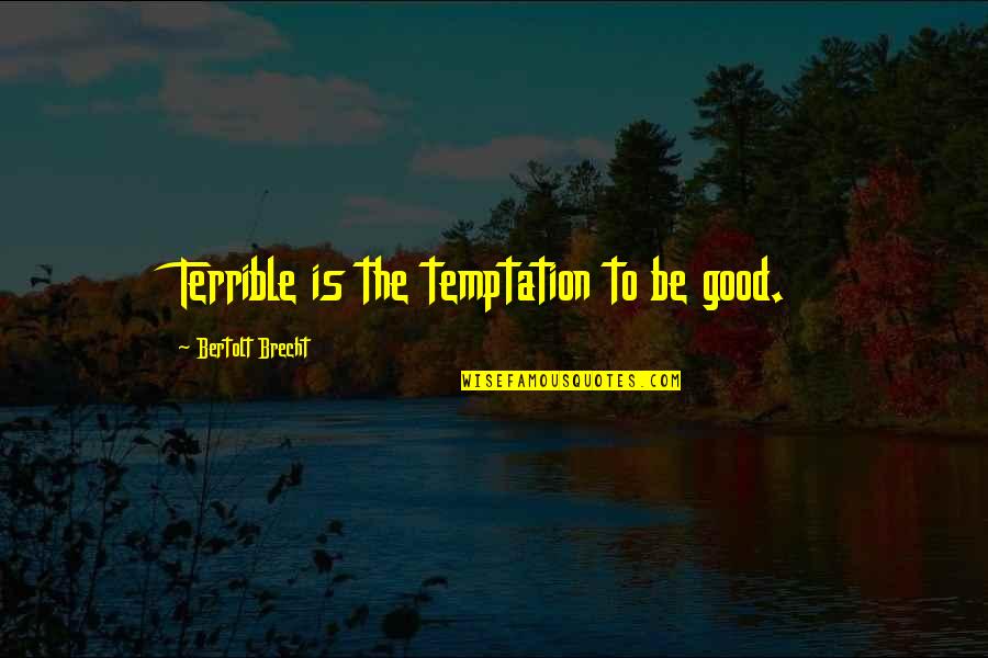 Suikoden Iv Quotes By Bertolt Brecht: Terrible is the temptation to be good.