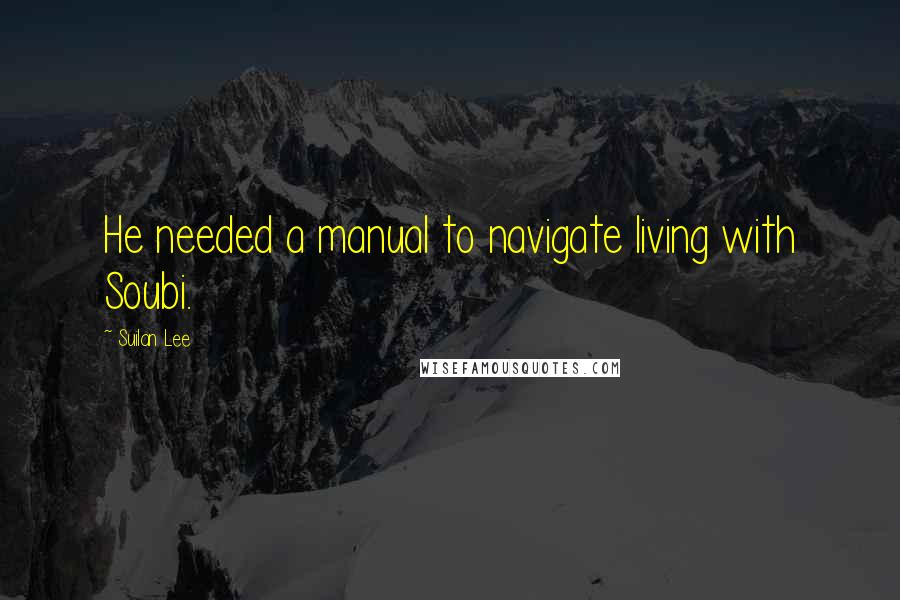 Suilan Lee quotes: He needed a manual to navigate living with Soubi.