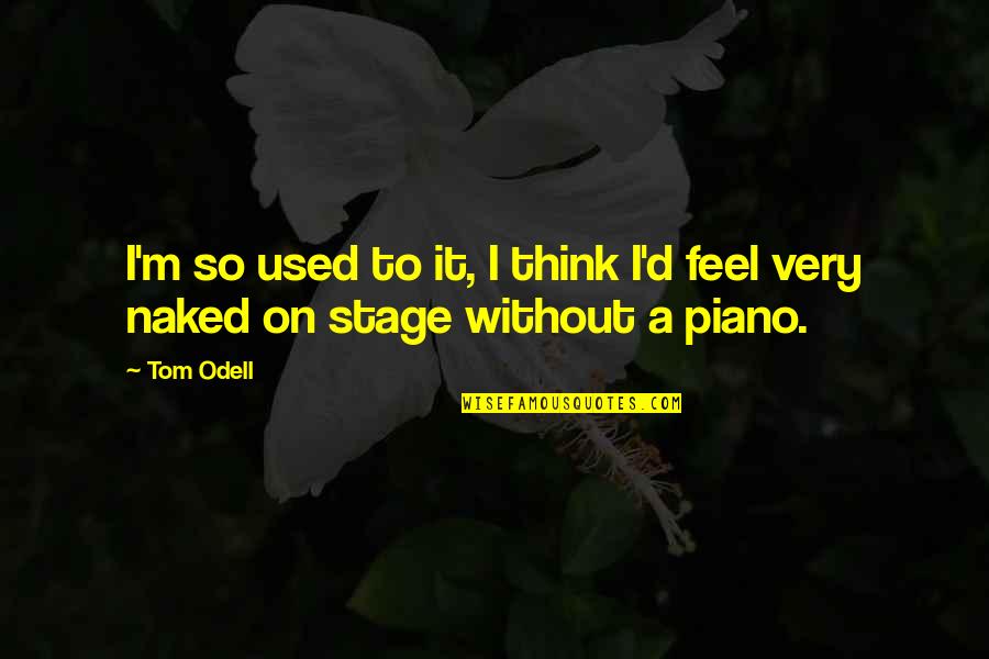Suilan Quotes By Tom Odell: I'm so used to it, I think I'd