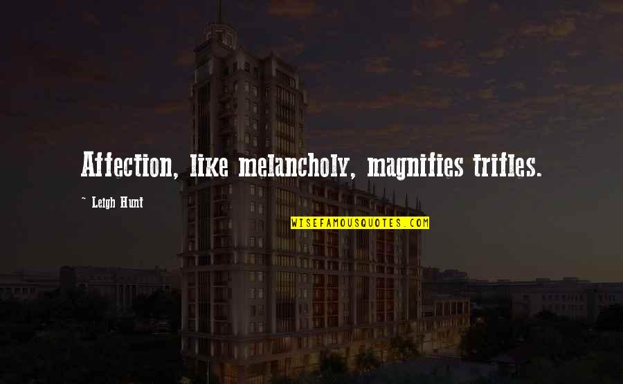 Suillius Quotes By Leigh Hunt: Affection, like melancholy, magnifies trifles. Suillius Quotes By Leigh Hunt: Affection, like melancholy, magnifies trifles.