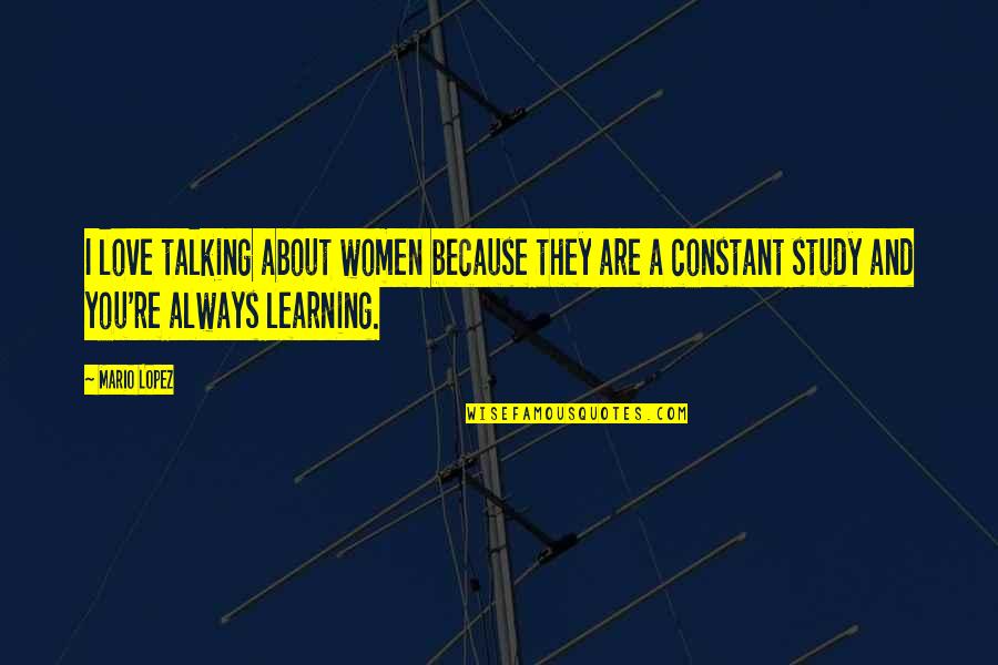 Suillius Quotes By Mario Lopez: I love talking about women because they are Suillius Quotes By Mario Lopez: I love talking about women because they are