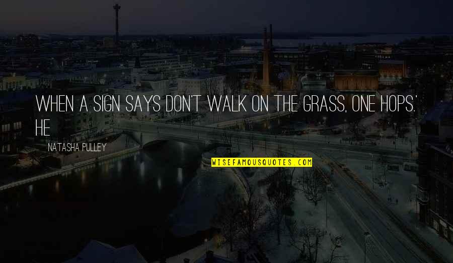 Suillius Quotes By Natasha Pulley: When a sign says don't walk on the Suillius Quotes By Natasha Pulley: When a sign says don't walk on the