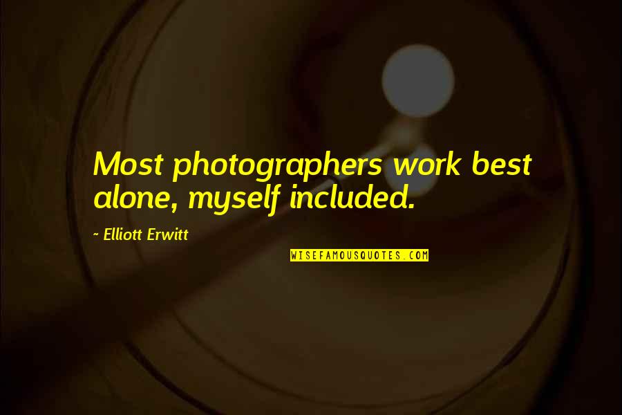 Suilmarie Quotes By Elliott Erwitt: Most photographers work best alone, myself included.