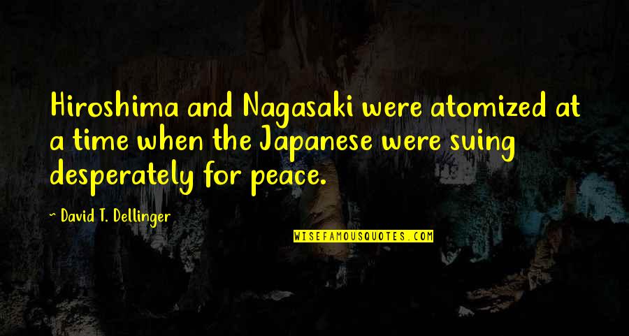 Suing You Quotes By David T. Dellinger: Hiroshima and Nagasaki were atomized at a time