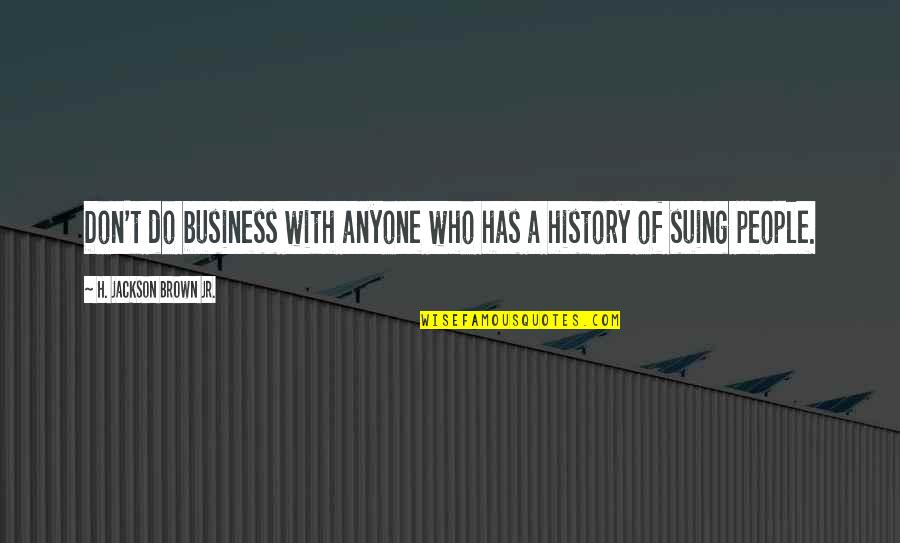 Suing You Quotes By H. Jackson Brown Jr.: Don't do business with anyone who has a