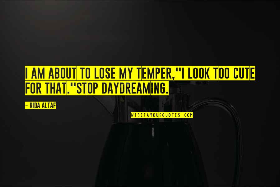Suing You Quotes By Rida Altaf: I am about to lose my temper,''I look