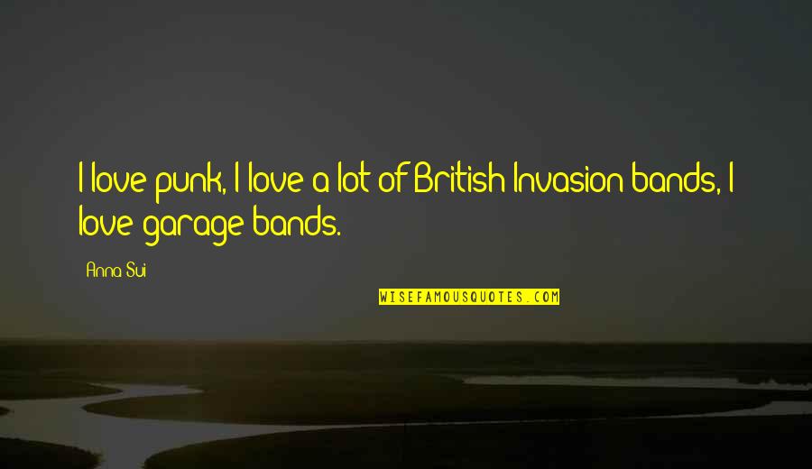 Sui's Quotes By Anna Sui: I love punk, I love a lot of