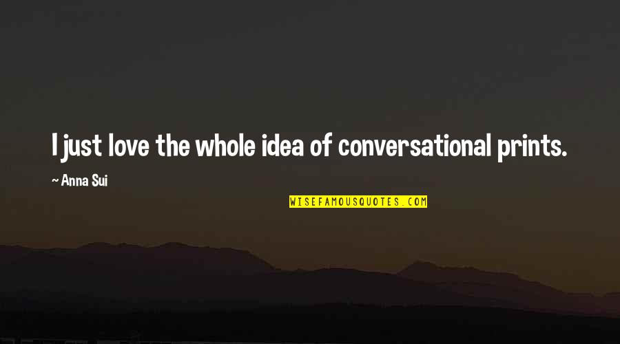 Sui's Quotes By Anna Sui: I just love the whole idea of conversational