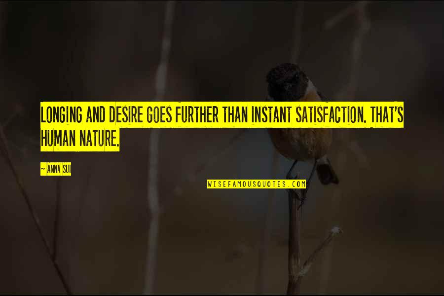 Sui's Quotes By Anna Sui: Longing and desire goes further than instant satisfaction.