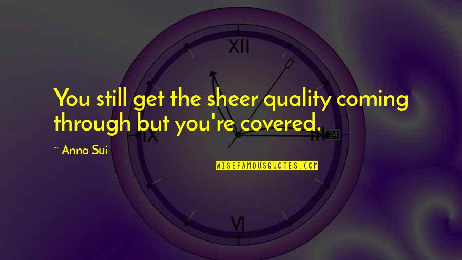 Sui's Quotes By Anna Sui: You still get the sheer quality coming through