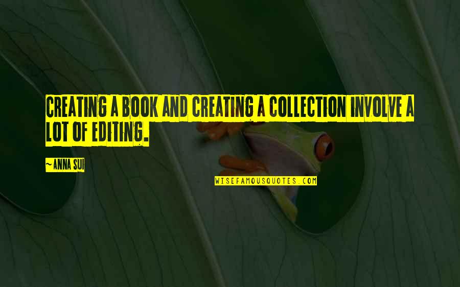 Sui's Quotes By Anna Sui: Creating a book and creating a collection involve
