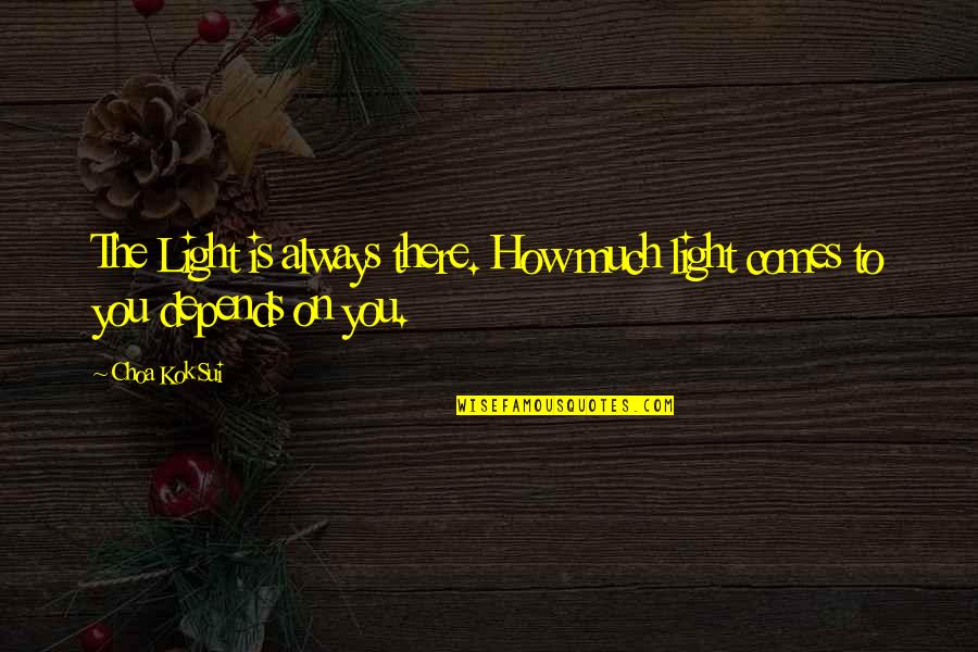 Sui's Quotes By Choa Kok Sui: The Light is always there. How much light