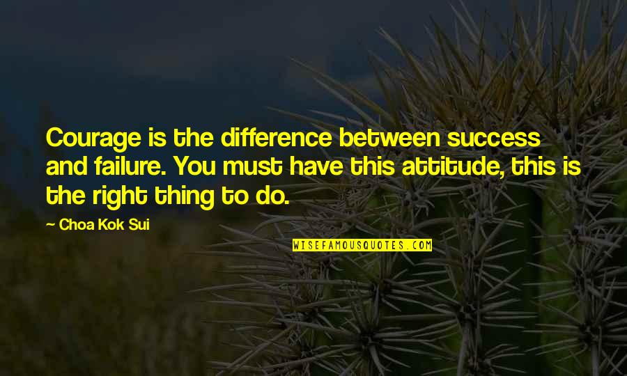 Sui's Quotes By Choa Kok Sui: Courage is the difference between success and failure. Sui's Quotes By Choa Kok Sui: Courage is the difference between success and failure.