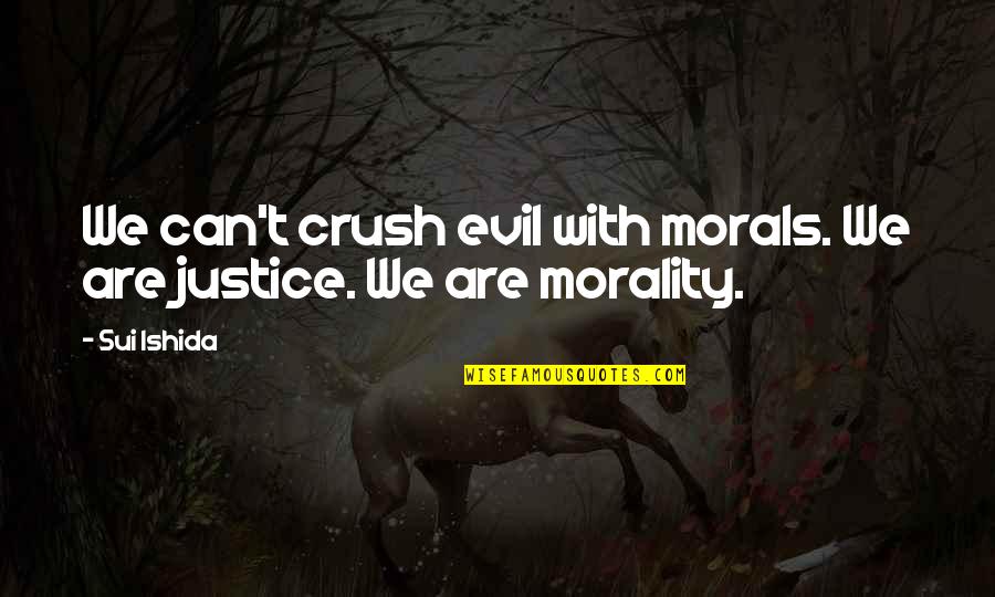 Sui's Quotes By Sui Ishida: We can't crush evil with morals. We are