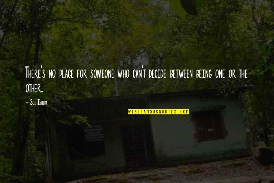 Sui's Quotes By Sui Ishida: There's no place for someone who can't decide