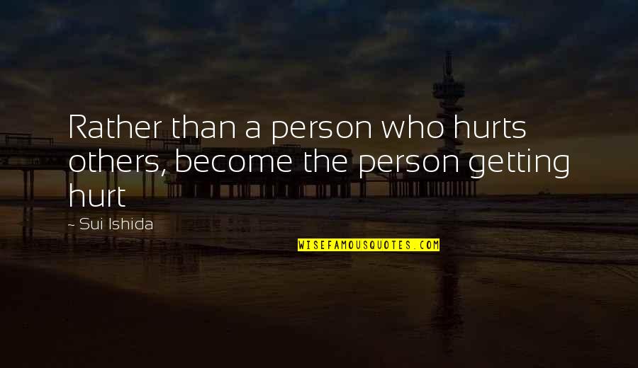 Sui's Quotes By Sui Ishida: Rather than a person who hurts others, become