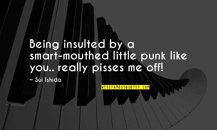 Sui's Quotes By Sui Ishida: Being insulted by a smart-mouthed little punk like