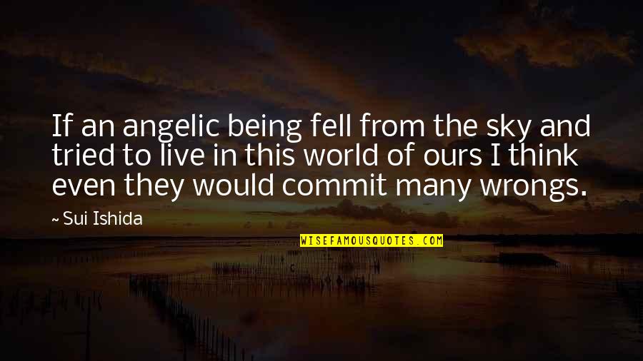 Sui's Quotes By Sui Ishida: If an angelic being fell from the sky Sui's Quotes By Sui Ishida: If an angelic being fell from the sky