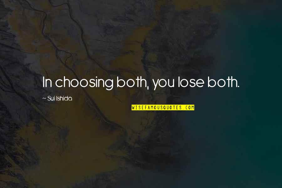 Sui's Quotes By Sui Ishida: In choosing both, you lose both. Sui's Quotes By Sui Ishida: In choosing both, you lose both.