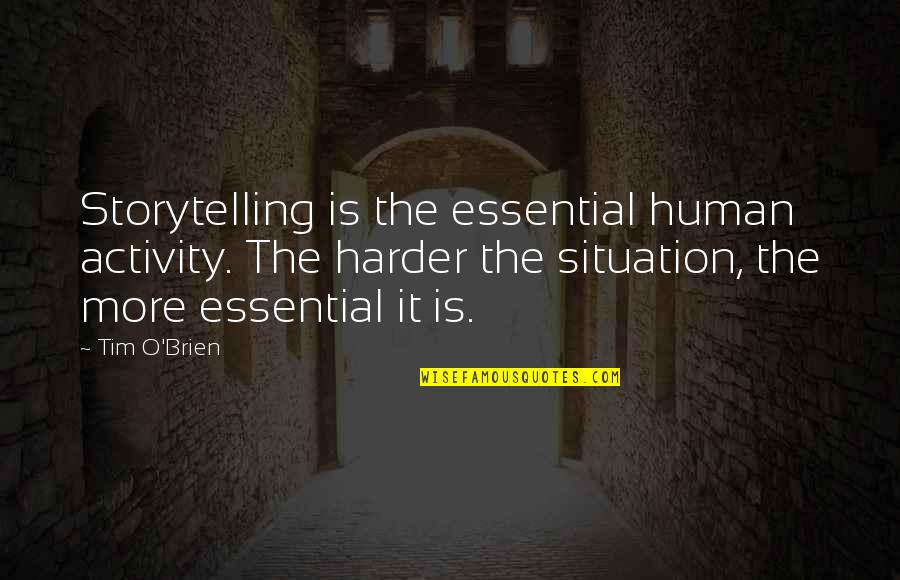 Suisaid Quotes By Tim O'Brien: Storytelling is the essential human activity. The harder Suisaid Quotes By Tim O'Brien: Storytelling is the essential human activity. The harder