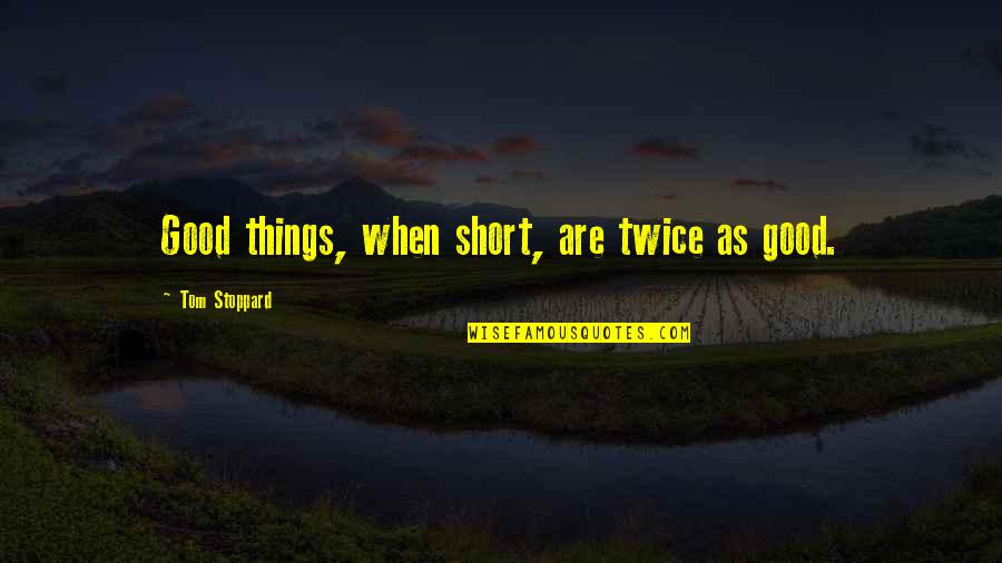 Suiside Quotes By Tom Stoppard: Good things, when short, are twice as good.