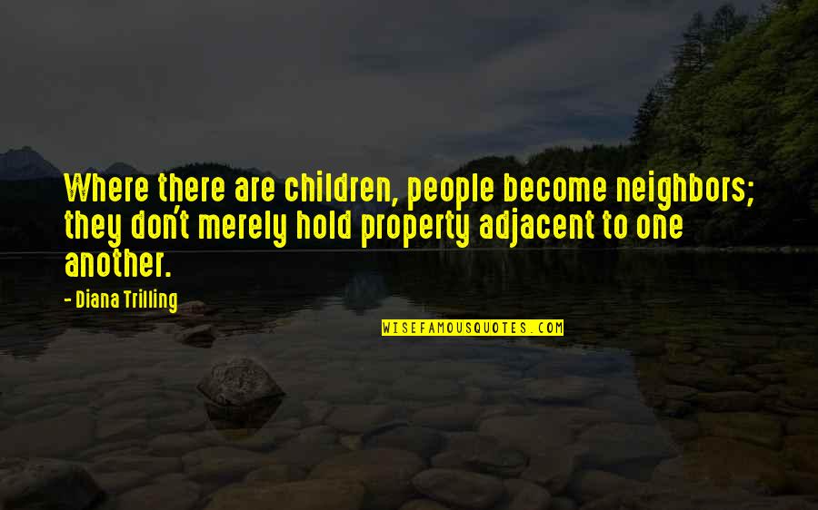Suisse Bank Quotes By Diana Trilling: Where there are children, people become neighbors; they Suisse Bank Quotes By Diana Trilling: Where there are children, people become neighbors; they