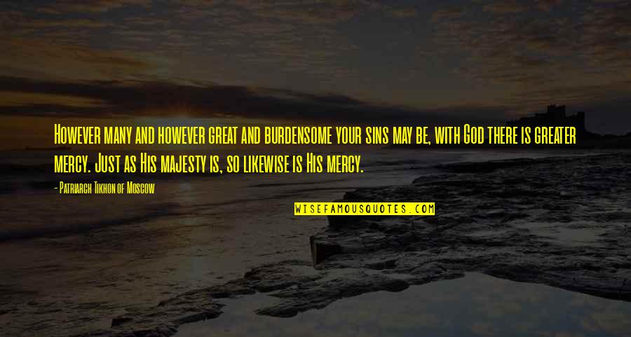 Suisse Bank Quotes By Patriarch Tikhon Of Moscow: However many and however great and burdensome your Suisse Bank Quotes By Patriarch Tikhon Of Moscow: However many and however great and burdensome your