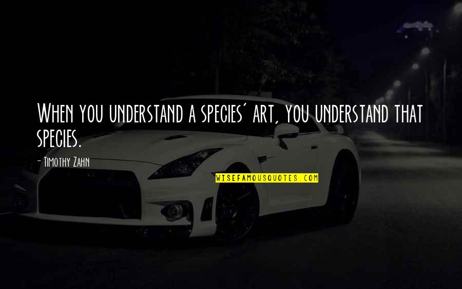 Suit And Bow Tie Quotes By Timothy Zahn: When you understand a species' art, you understand