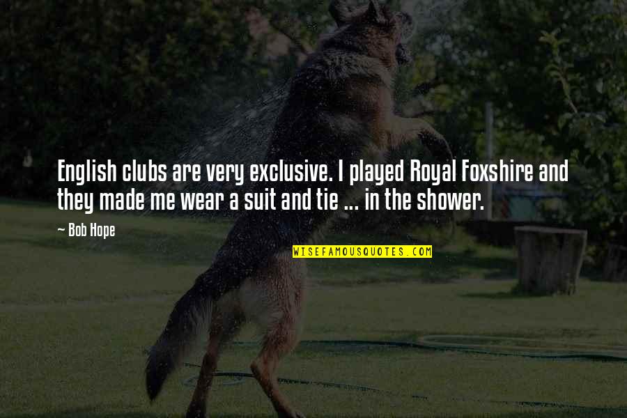 Suit And Tie Quotes By Bob Hope: English clubs are very exclusive. I played Royal