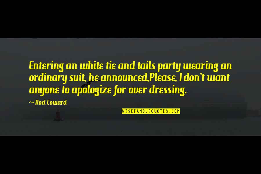 Suit And Tie Quotes By Noel Coward: Entering an white tie and tails party wearing