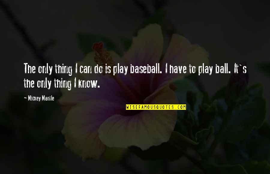 Suit Monogram Quotes By Mickey Mantle: The only thing I can do is play