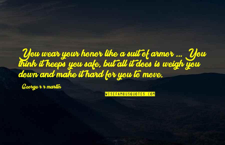 Suit Of Armor Quotes By George R R Martin: You wear your honor like a suit of Suit Of Armor Quotes By George R R Martin: You wear your honor like a suit of