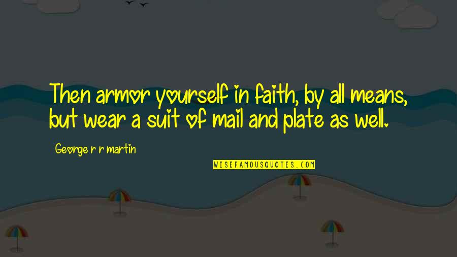 Suit Of Armor Quotes By George R R Martin: Then armor yourself in faith, by all means, Suit Of Armor Quotes By George R R Martin: Then armor yourself in faith, by all means,