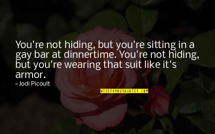 Suit Of Armor Quotes By Jodi Picoult: You're not hiding, but you're sitting in a Suit Of Armor Quotes By Jodi Picoult: You're not hiding, but you're sitting in a